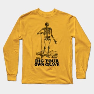 Dig Your Own Grave - Funny Skeleton Design Long Sleeve T-Shirt